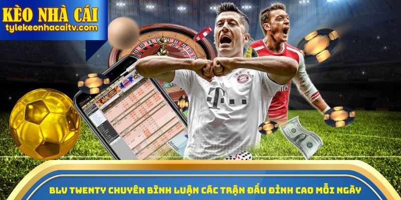 BLV TWENTY chuyên bình luận các trận đấu đỉnh cao mỗi ngày