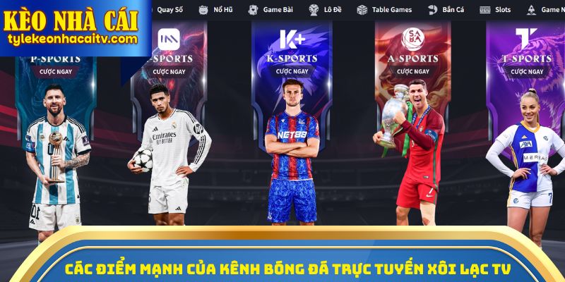 Các điểm mạnh của kênh bóng đá trực tuyến xôi lạc TV