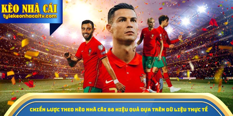 Chiến lược theo kèo nhà cái 88 hiệu quả dựa trên dữ liệu thực tế