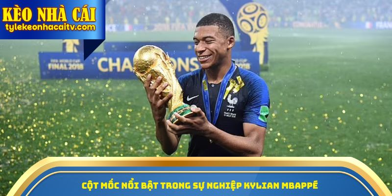 Cột mốc nổi bật trong sự nghiệp Kylian Mbappe