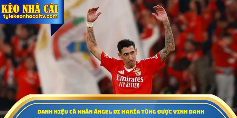 Danh hiệu cá nhân Angel Di Maria từng được vinh danh