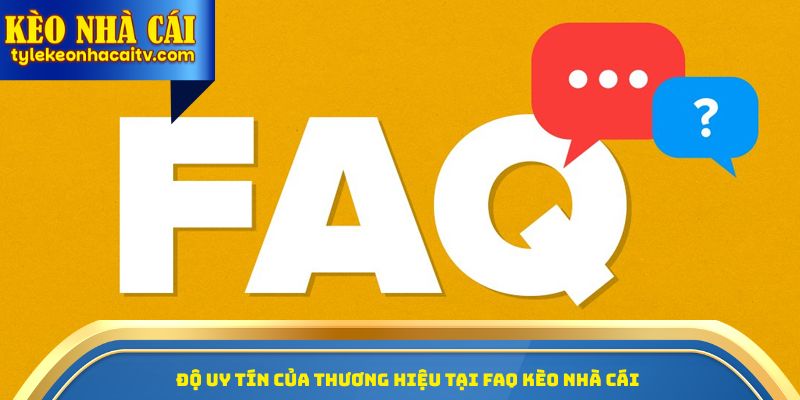 Độ uy tín của thương hiệu tại Faq kèo nhà cái