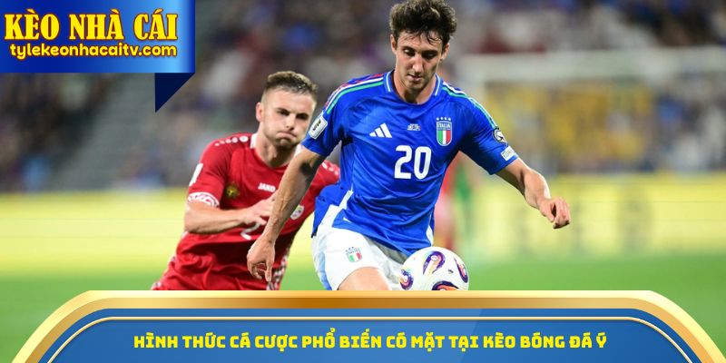 Hình thức cá cược phổ biến có mặt tại kèo bóng đá Ý