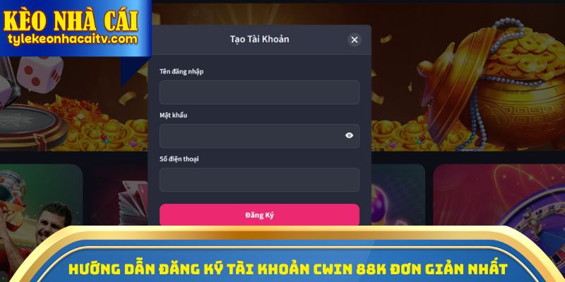 Hướng dẫn đăng ký tài khoản Cwin 88k đơn giản nhất