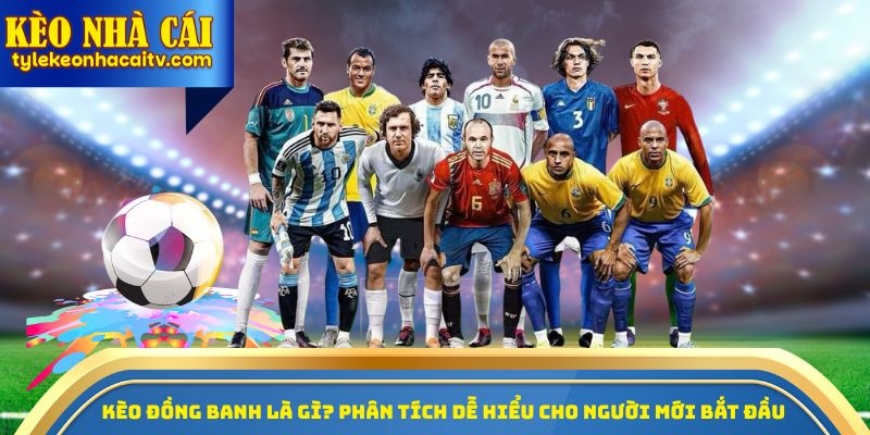 Kèo đồng banh là gì? Phân tích dễ hiểu cho người mới bắt đầu