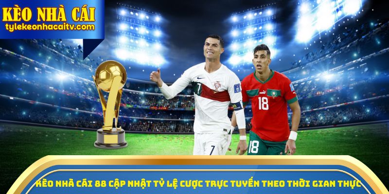 Kèo nhà cái 88 cập nhật tỷ lệ cược trực tuyến theo thời gian thực