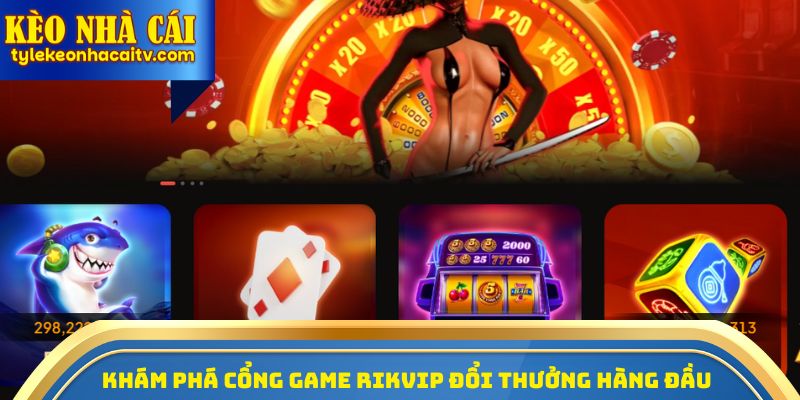 Khám phá cổng game Rikvip đổi thưởng hàng đầu