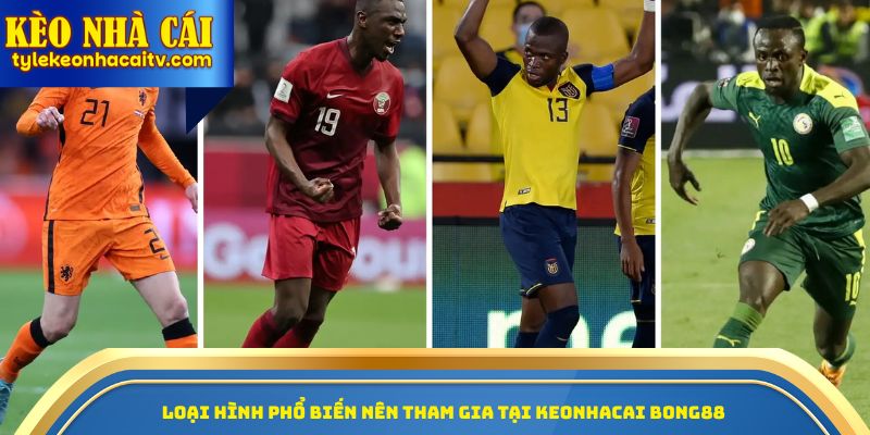 Loại hình phổ biến nên tham gia tại Keonhacai Bong88