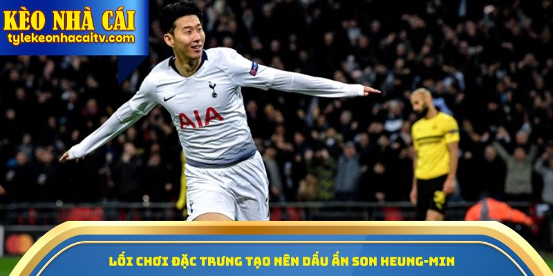 Lối chơi đặc trưng tạo nên dấu ấn Son Heung-min