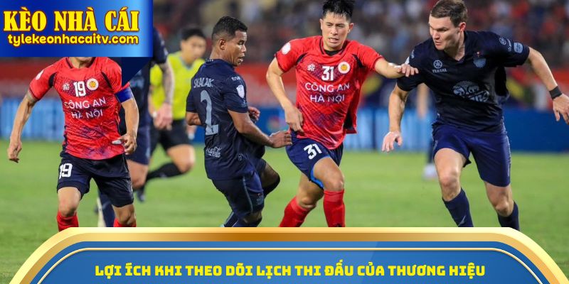 Lợi ích khi theo dõi lịch thi đấu của thương hiệu