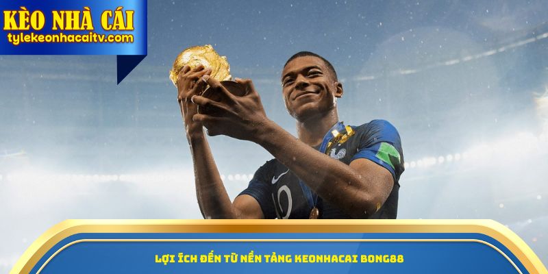 Lợi ích đến từ nền tảng Keonhacai Bong88