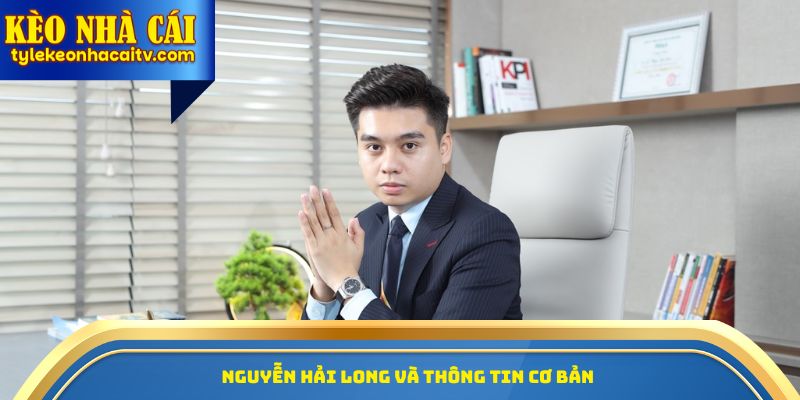 Nguyễn Hải Long và thông tin cơ bản
