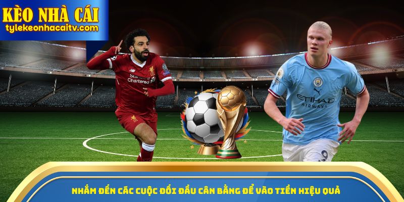 Nhắm đến các cuộc đối đầu cân bằng để vào tiền hiệu quả