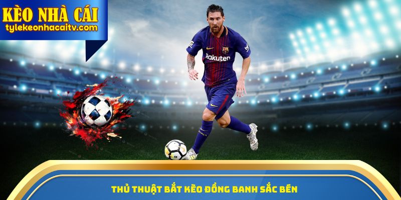 Thủ thuật bắt kèo đồng banh sắc bén