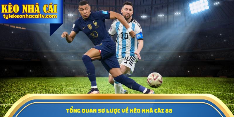 Tổng quan sơ lược về kèo nhà cái 88
