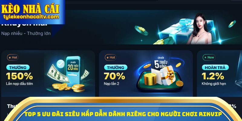 Top 5 ưu đãi siêu hấp dẫn dành riêng cho người chơi Rikvip