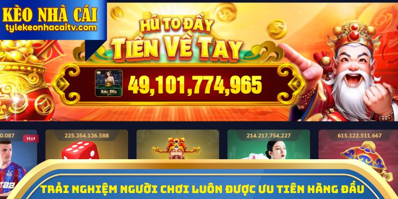 Trải nghiệm người chơi luôn được ưu tiên hàng đầu