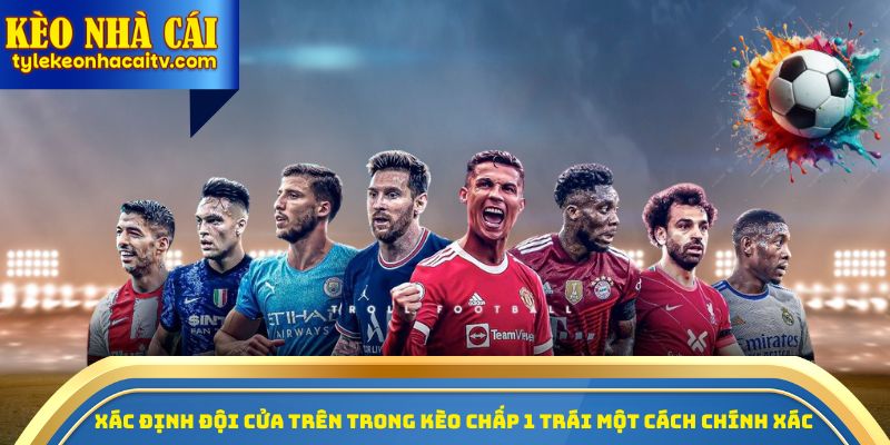 Xác định đội cửa trên trong kèo chấp 1 trái một cách chính xác