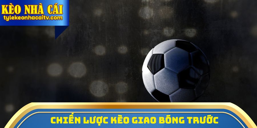 Chiến lược kèo giao bóng trước