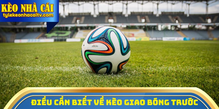 Điều cần biết về kèo giao bóng trước