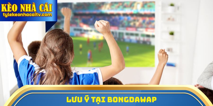 Lưu ý tại Bongdawap
